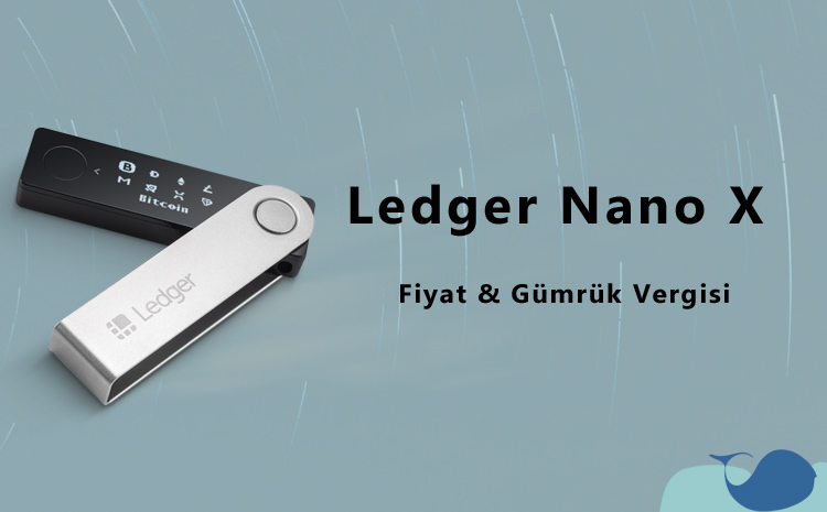 Ledger Nano X fiyat & gümrük vergisi